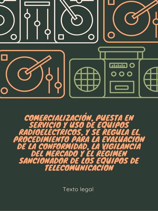 Title details for Comercialización, puesta en servicio y uso de equipos radioeléctricos, y se regula el procedimiento para la evaluación de la conformidad, la vigilancia del mercado y el régimen sancionador de los equipos de telecomunicación by Jose Manuel Ferro Veiga - Available